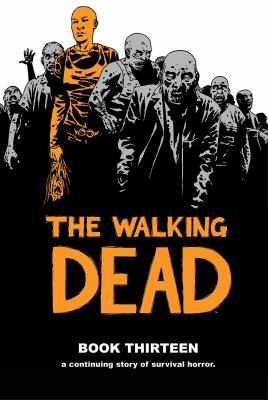 The walking dead. : a continuing story of survival horror. Book thirteen :