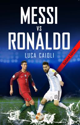 Messi vs. Ronaldo : the greatest rivalry