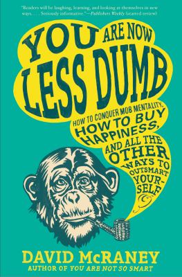 You are now less dumb : how to conquer mob mentality, how to buy happiness, and all the other ways to outsmart yourself