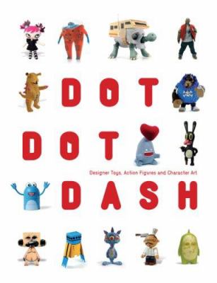 Dot dot dash : designer toys, action figures and character art