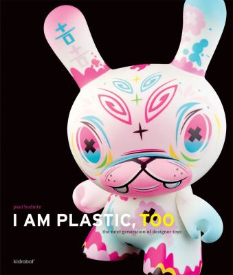 I am plastic, too : the next generation of designer toys