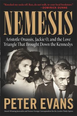 Nemesis : the true story : Aristotle Onasis, Jackie O, and the love triangle that brought down the Kennedys
