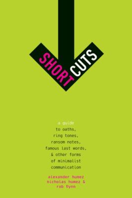 Short cuts : a guide to oaths, ring tones, ransom notes, famous last words, and other forms of minimalist communication