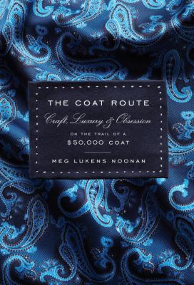 The coat route : craft, luxury & obsession on the trail of a $50,000 coat