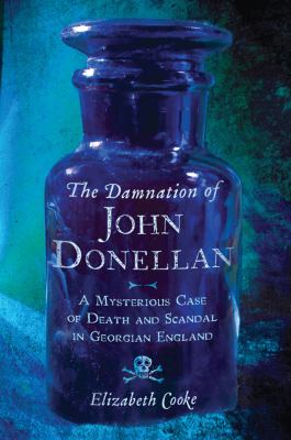 The damnation of John Donellan : a mysterious case of death & scandal in Georgian England