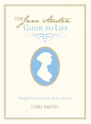 The Jane Austen guide to life : thoughtful lessons for the modern woman