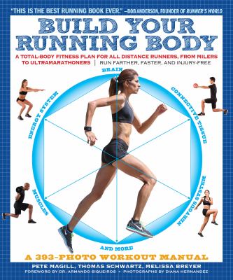 Build your running body : a total-body fitness plan for all distance runners, from milers to ultramarathoners' run farther, faster, and injury-free