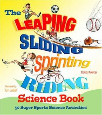The leaping, sliding, sprinting, riding science book : 50 super sports science activities