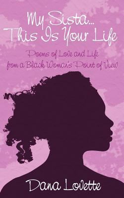 My sista-- this is your life : poems of love and life from a black woman's point of view