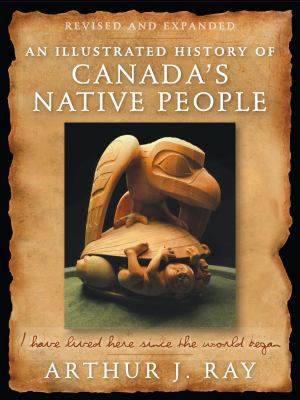 An illustrated history of Canada's Native people : I have lived here since the world began