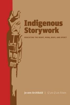 Indigenous storywork : educating the heart, mind, body, and spirit