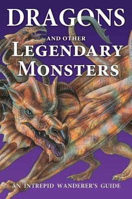 Dragons and other legendary monsters : an intrepid wanderer's guide