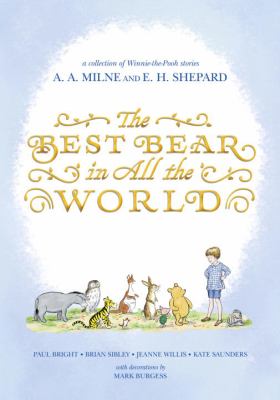 The Best bear in all the world : in which we join Winnie-the-Pooh for a year of adventures in the Hundred Acre Wood