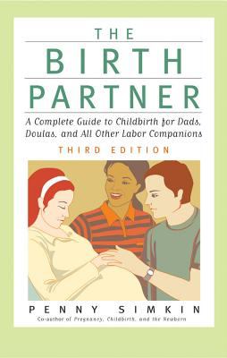 The birth partner : a complete guide to childbirth for dads, doulas, and other labor companions