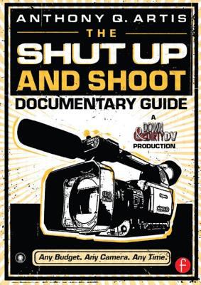 The shut up and shoot documentary guide : a Down & dirty DV production