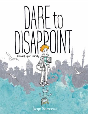 Dare to disappoint : growing up in Turkey