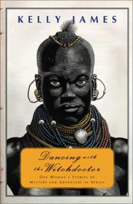 Dancing with the witchdoctor : one woman's stories of mystery and adventure in Africa