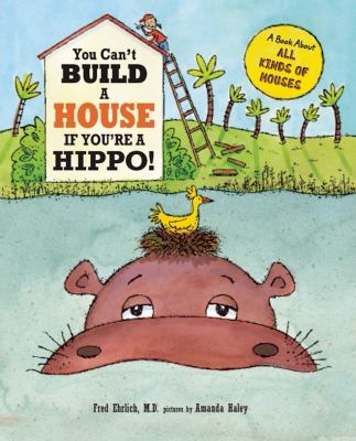 You can't build a house if you're a hippo : a book about all kinds of houses