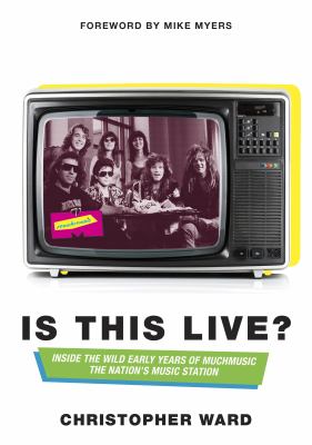 Is this live? : inside the wild early years of MuchMusic : the nation's music station