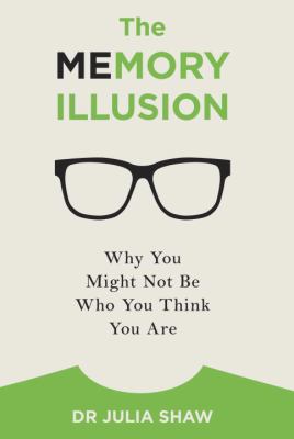 The memory illusion : why you might not be who you think you are