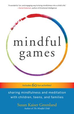 Mindful games : sharing mindfulness and meditation with children, teens, and families