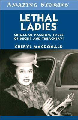 Lethal ladies : crimes of passion, tales of deceit and treachery!