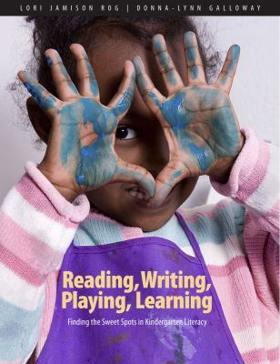 Reading, writing, playing, learning : finding the sweet spots in kindergarten literacy