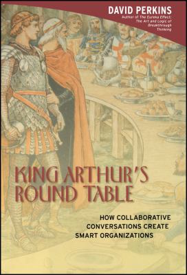 King Arthur's round table : how collaborative conversations create smart organizations