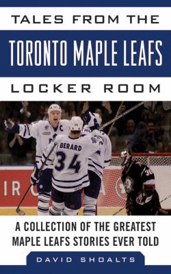 Tales from the Toronto Maple Leafs locker room : a collection of the greatest Maple Leafs stories ever told