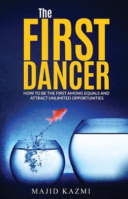 The first dancer : how to be the first among equals and attract unlimited opportunities