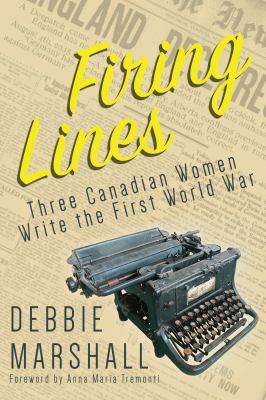 Firing lines : three Canadian women write the First World War