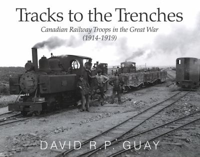 Tracks to the trenches : Canadian railway troops in the Great War (1914-1919)