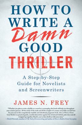 How to write a damn good thriller : a step-by-step guide for novelists and screenwriters