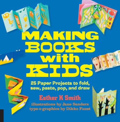 Making books with kids : 25 paper projects to fold, sew, paste, pop, and draw