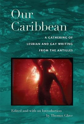 Our Caribbean : a gathering of lesbian and gay writing from the Antilles