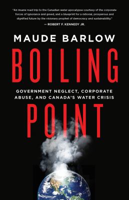 Boiling point : government neglect, corporate abuse, and Canada's water crisis