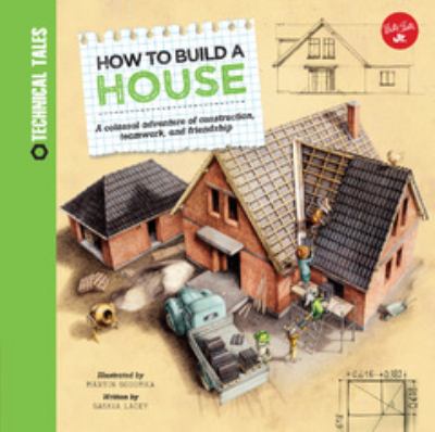 How to build a house : a colossal adventure of construction, teamwork, and friendship