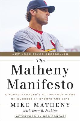 The Matheny Manifesto : a young manager's old school views on success in sports and life