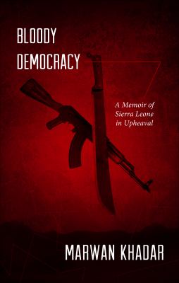 Bloody Democracy : a memoir of Sierra Leone in upheaval