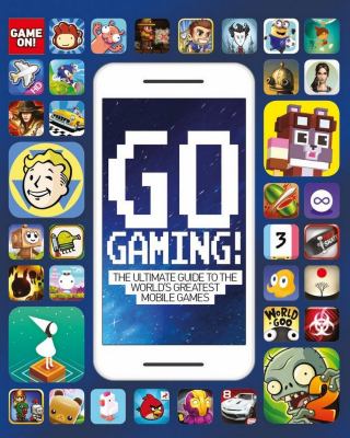 Go gaming! : the ultimate guide to the world's greatest mobile games