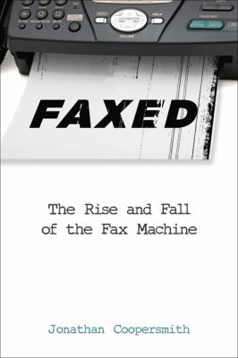 Faxed : the rise and fall of the fax machine