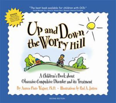 Up and down the worry hill : a children's book about obsessive-compulsive disorder and its treatment