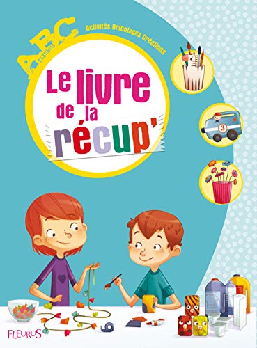 Le livre de la récup' : activités, bricolages, créations