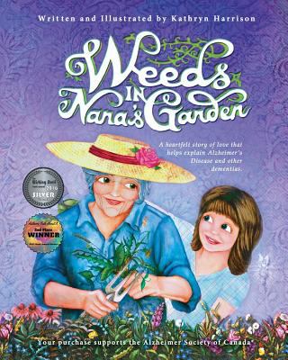 Weeds in Nana's garden : a heartfelt story of love that helps explain Alzheimer's disease and other dementia