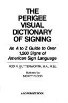 The Perigee visual dictionary of signing : an A to Z guide to over 1,200 signs of American sign language