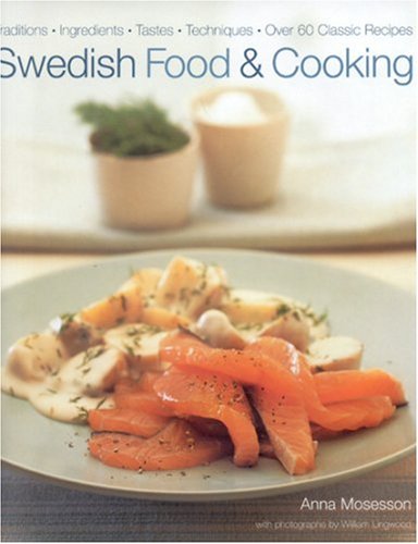 Swedish food and cooking : traditions, ingredients, tastes, techniques, over 60 classic recipes