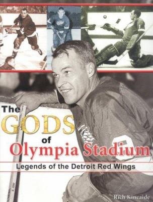 The gods of Olympia Stadium : legends of the Detroit Red Wings