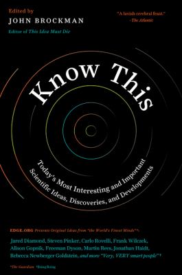 Know this : today's most interesting and important scientific ideas, discoveries, and developments