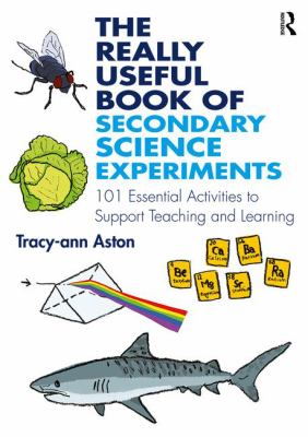 The really useful book of secondary science experiments : 100 essential activities to support teaching and learning