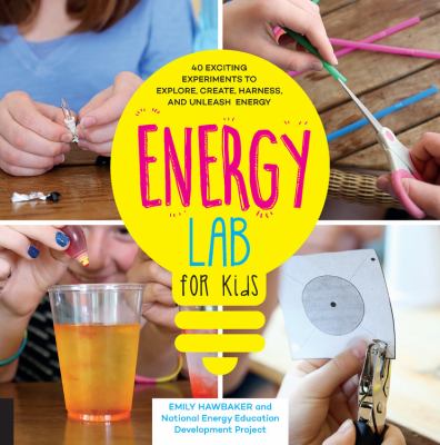 Energy lab for kids : 40 exciting experiments to explore, create, harness, and unleash energy